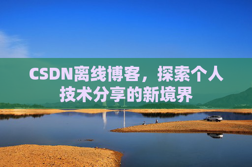 CSDN离线博客，探索个人技术分享的新境界